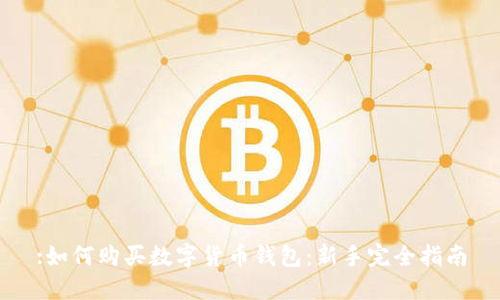 :如何购买数字货币钱包:新手完全指南
