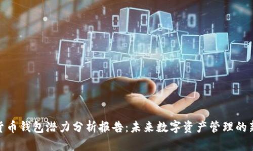加密货币钱包潜力分析报告：未来数字资产管理的新趋势