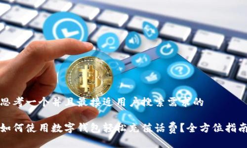 思考一个并且最接近用户搜索需求的
如何使用数字钱包轻松充值话费?全方位指南