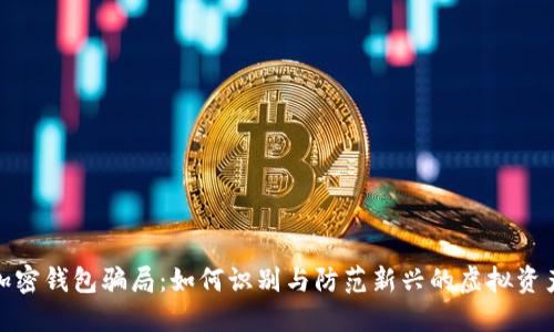 揭秘加密钱包骗局:如何识别与防范新兴的虚拟资产诈骗