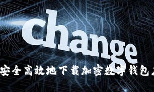 如何安全高效地下载加密数字钱包应用?