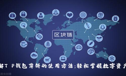 : 详解T P钱包薄饼的使用方法：轻松掌握数字资产管理