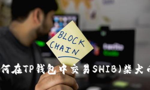 如何在TP钱包中交易SHIB（柴犬币）