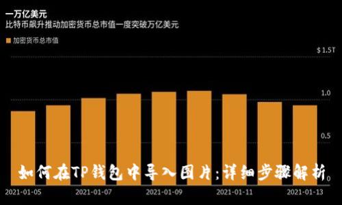 如何在TP钱包中导入图片：详细步骤解析