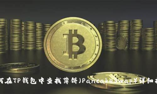 如何在TP钱包中查找薄饼(PancakeSwap)详细指南