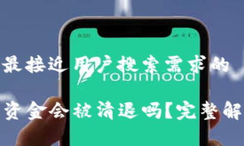 思考一个并且最接近用户搜索需求的
TP冷钱包中的资金会被清退吗?完整解析与应对措施