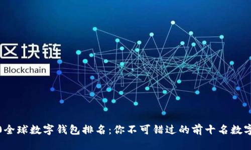 2020全球数字钱包排名:你不可错过的前十名数字钱包