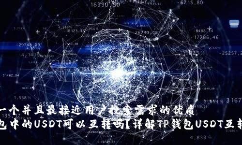 思考一个并且最接近用户搜索需求的优质
TP钱包中的USDT可以互转吗?详解TP钱包USDT互转功能