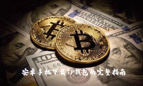安卓手机下载TP钱包的完整指南