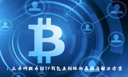 : 火币网提币到TP钱包未到账的原因与解决方案