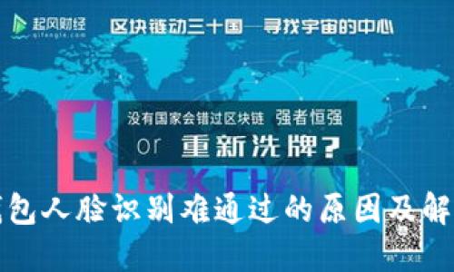 数字钱包人脸识别难通过的原因及解决方法