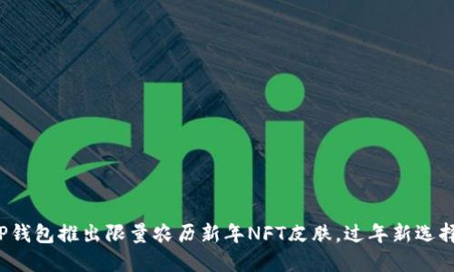 TP钱包推出限量农历新年NFT皮肤，过年新选择！