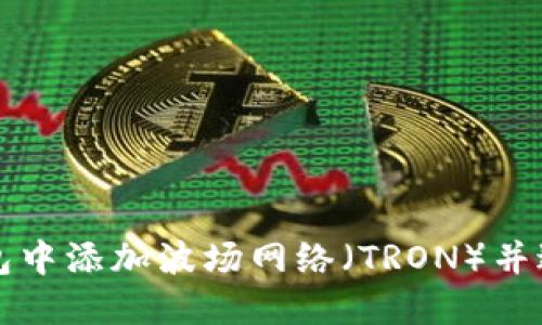 如何在TP钱包中添加波场网络（TRON）并进行资产管理