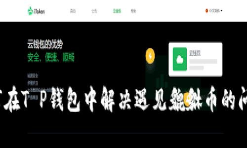 如何在T P钱包中解决遇见貔貅币的问题?