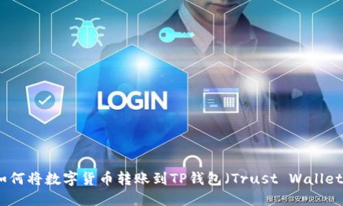 如何将数字货币转账到TP钱包(Trust Wallet)