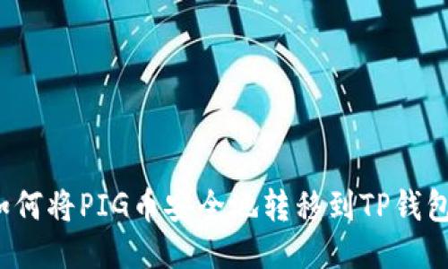 如何将PIG币安全地转移到TP钱包?
