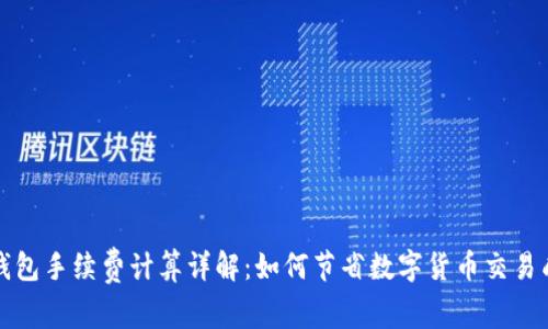 TP钱包手续费计算详解：如何节省数字货币交易成本