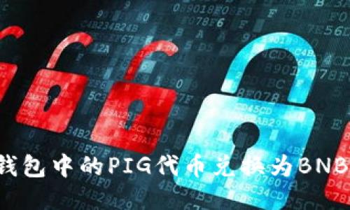 如何将TP钱包中的PIG代币兑换为BNB?详细指南